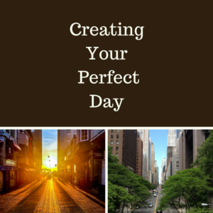 Creating Your Perfect Day