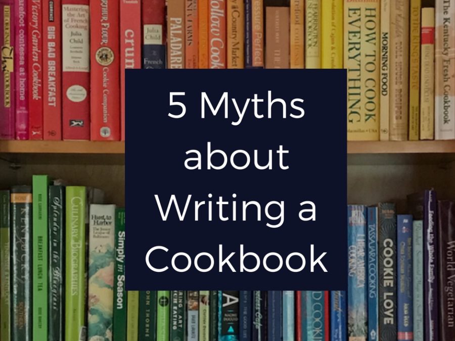 5 Myths About Writing A Cookbook
