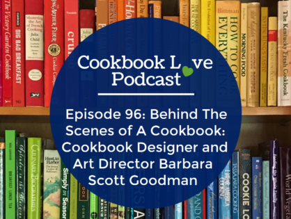 Episode 96: Behind The Scenes of A Cookbook: Cookbook Designer and Art Director Barbara Scott Goodman