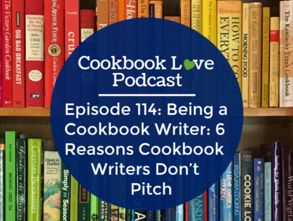 Episode 114: Being a Cookbook Writer: 6 Reasons Cookbook Writers Don’t Pitch