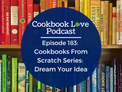 Episode 183: Cookbooks From Scratch Series: Dream Your Idea