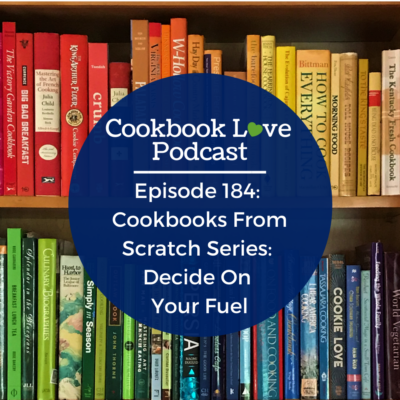 Episode 184: Cookbooks From Scratch Series: Decide On Your Fuel