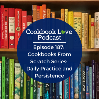 Episode 187: Cookbooks From Scratch Series: Daily Practice and Persistence