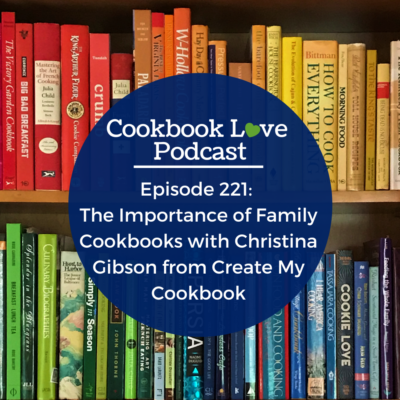 Episode 221: The Value of Family Cookbooks with Christina Gibson from Create My Cookbook