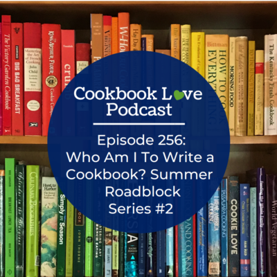 Episode 256: Who Am I To Write a Cookbook? Summer Roadblock Series #2