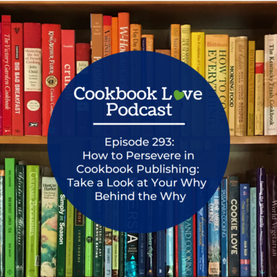 Episode 293:  How to Persevere in Cookbook Publishing: Take a Look at Your Why Behind the Why