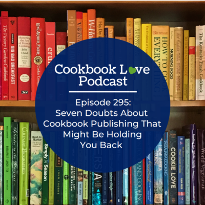 Episode 295: Seven Doubts About Cookbook Publishing That Might Be Holding You Back