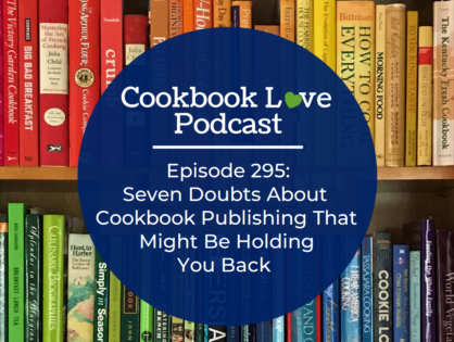 Episode 295: Seven Doubts About Cookbook Publishing That Might Be Holding You Back